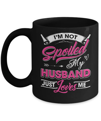 I'm Not Spoiled My Husband Just Loves Me Mug-Coffee Mug-11oz Mug-Black