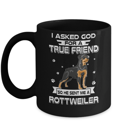 I Asked God For A True Friend So Sent Me Rottweiler Dog Mug-Coffee Mug-11oz Mug-Black