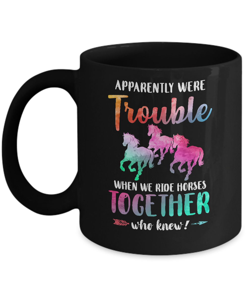 Apparently We're Trouble When We Ride Horses Together Mug