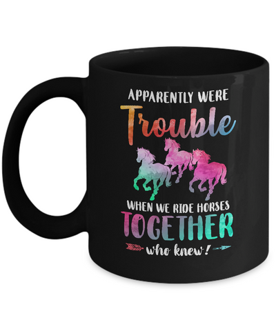Apparently We're Trouble When We Ride Horses Together Mug-Coffee Mug-11oz Mug-Black