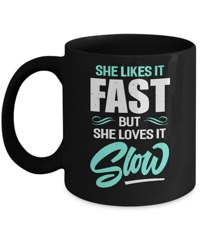 She Likes It Fast But She Loves It Slow Mug-Coffee Mug-11oz Mug-Black