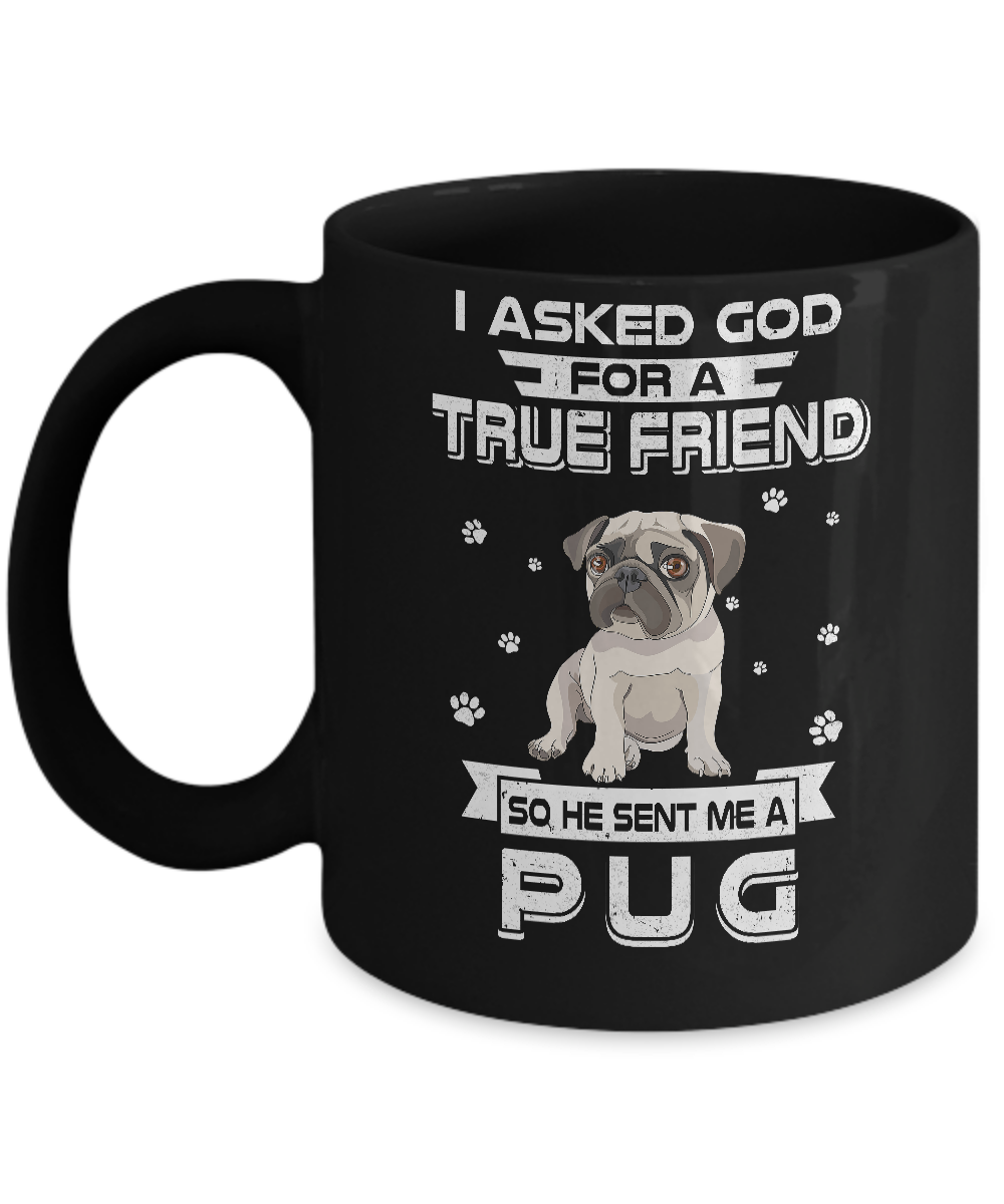 I Asked God For A True Friend So Sent Me Pug Dog Mug-Coffee Mug-11oz Mug-Black