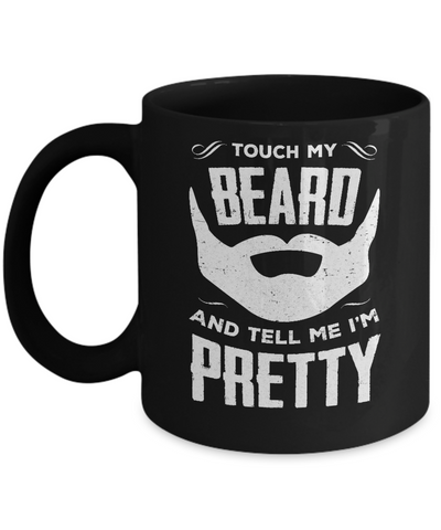 Touch My Beard And Tell Me Im Pretty Bearded Mug-Coffee Mug-11oz Mug-Black