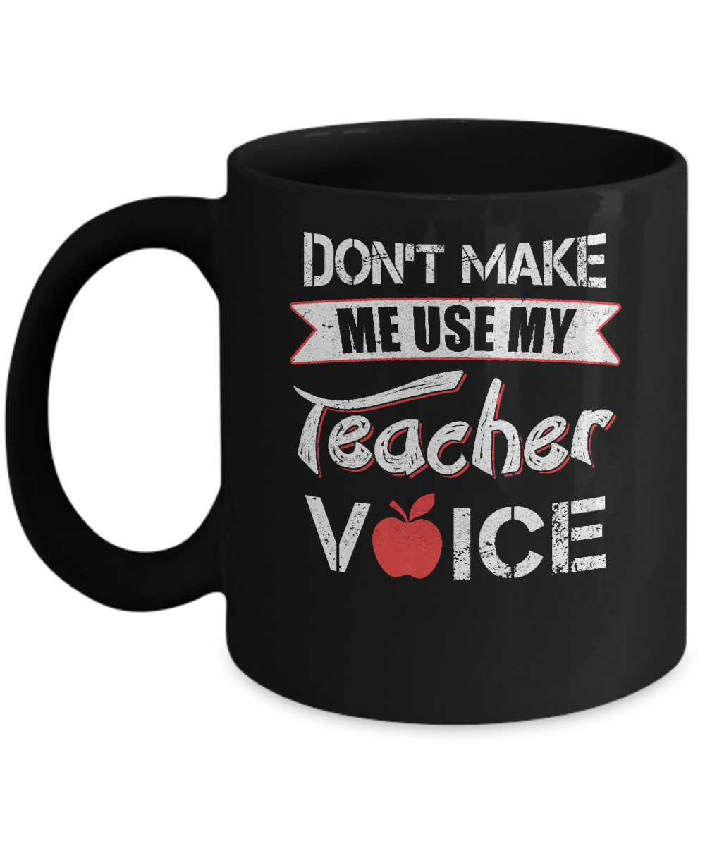 Don't Make Me Use My Teacher Voice Mug