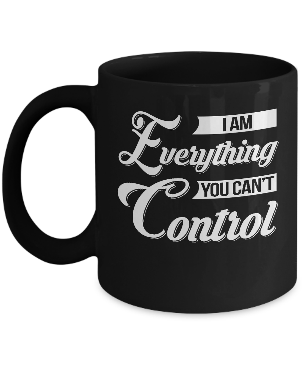 I'm Everything You Can't Control Mug-Coffee Mug-11oz Mug-Black