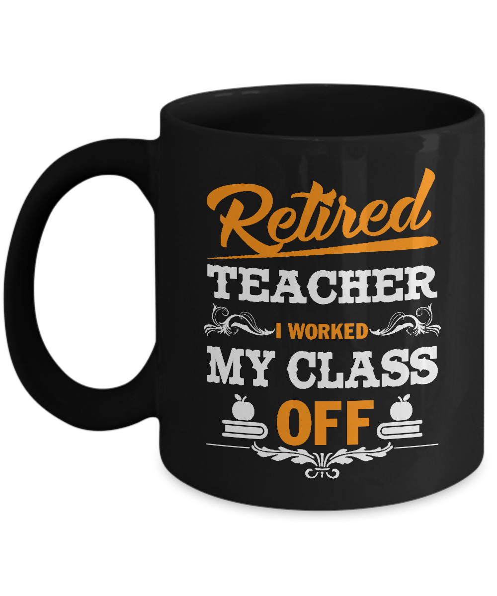 Retired Teacher I Worked My Class Off Mug
