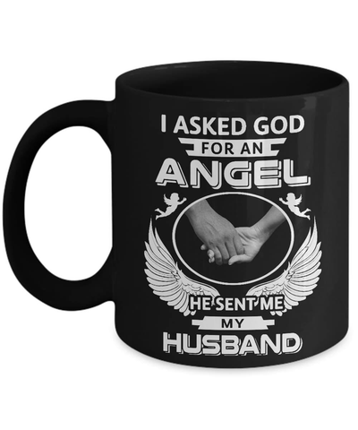 I Asked God For An Angel He Sent Me My Husband Mug-Coffee Mug-11oz Mug-Black