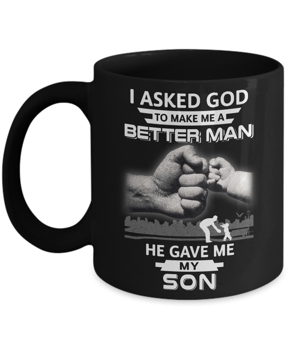 I Asked God To Make Me A Better Man He Gave Me My Son Mug