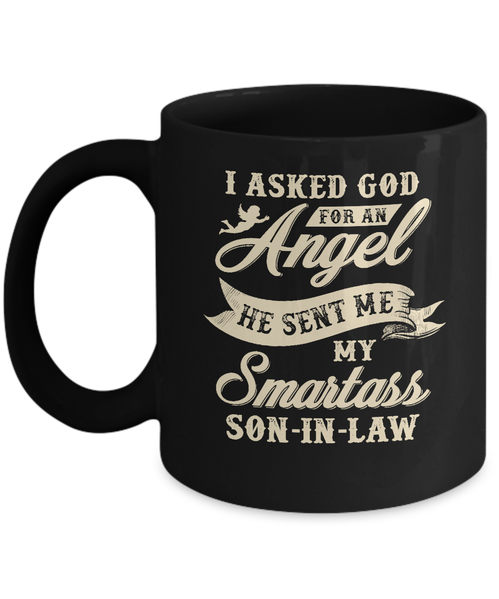 I Asked God For An Angel He Sent Me My Smartass Son-In-Law Mug