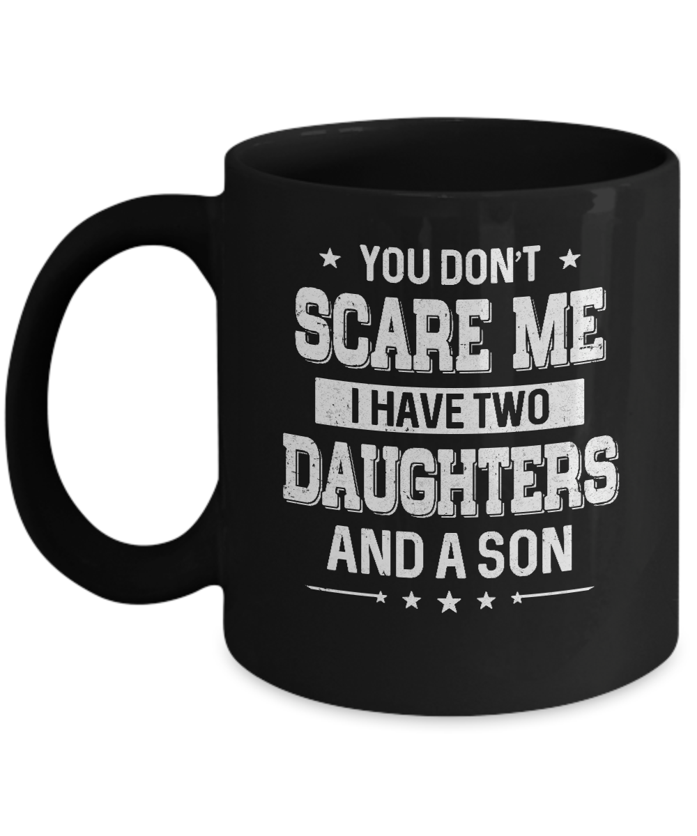 You Don't Scare Me I Have Two Daughters & A Son Fathers Day Mug