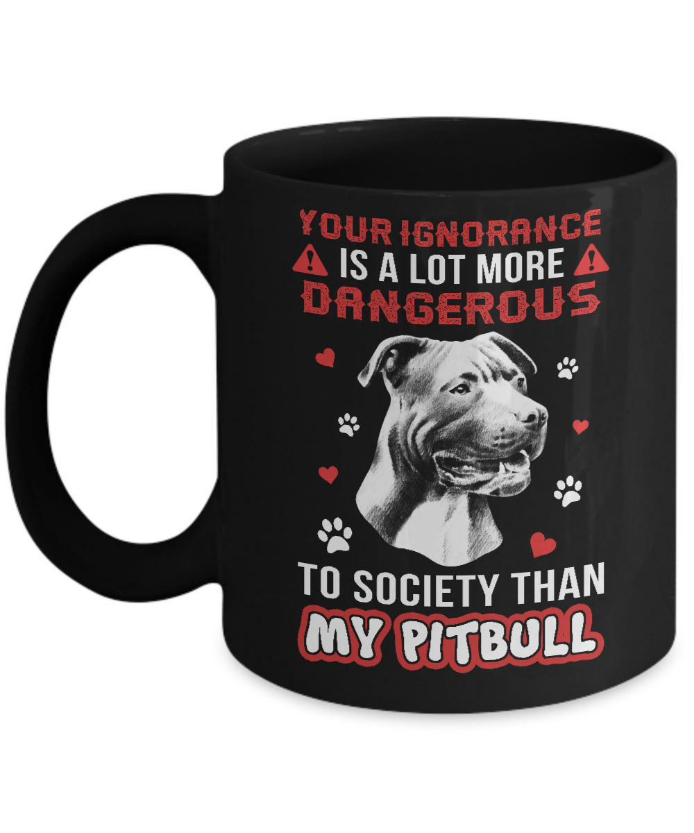 Your Ignorance Is A Lot More Dangerous Pitbull Mug-Coffee Mug-11oz Mug-Black