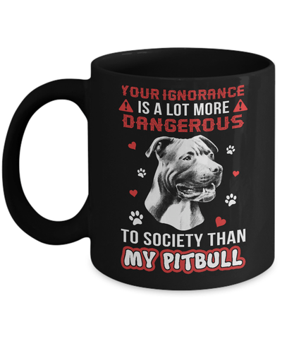 Your Ignorance Is A Lot More Dangerous Pitbull Mug-Coffee Mug-11oz Mug-Black