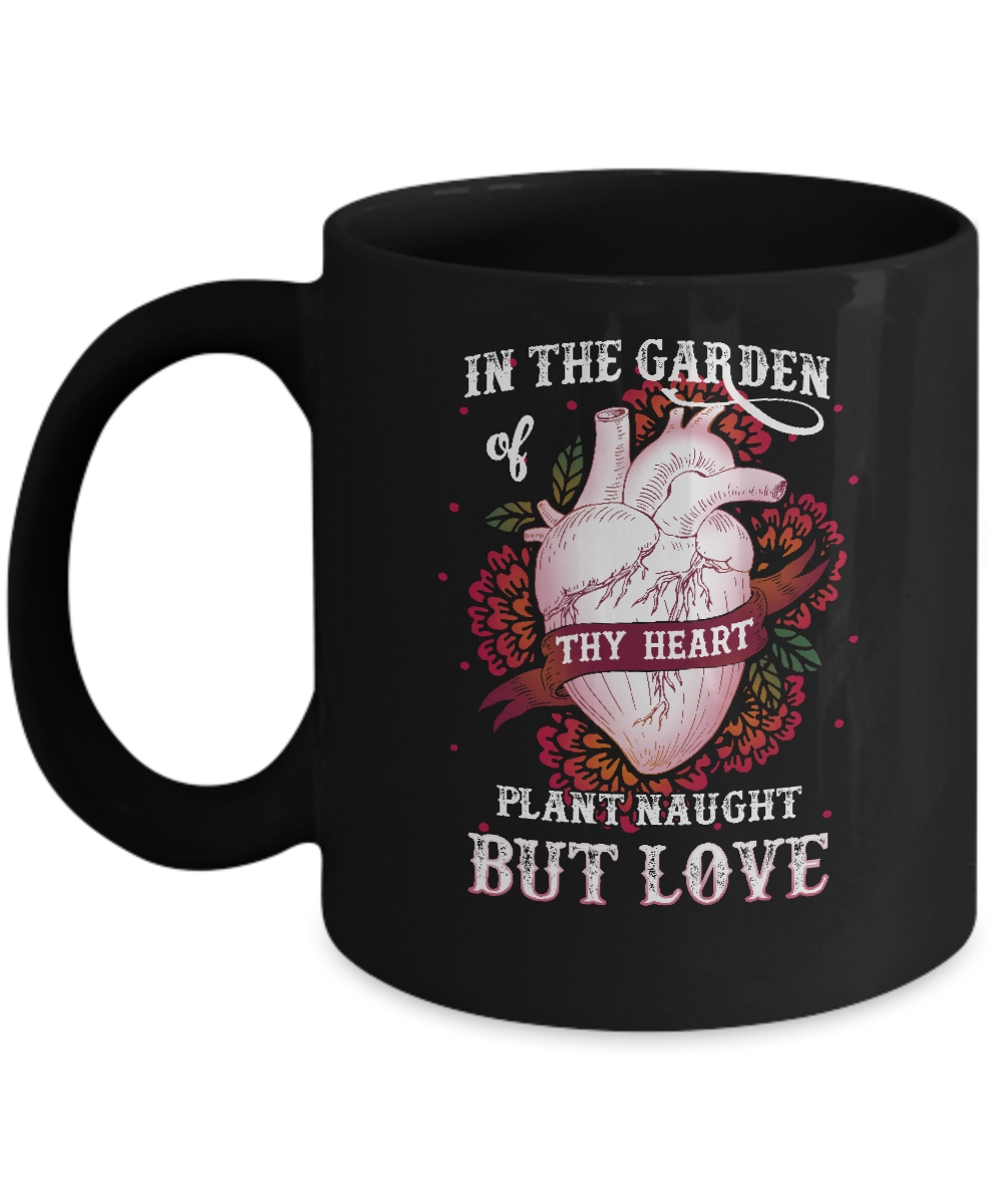 In The Garden Of Thy Heart Plant Naught But Love Mug