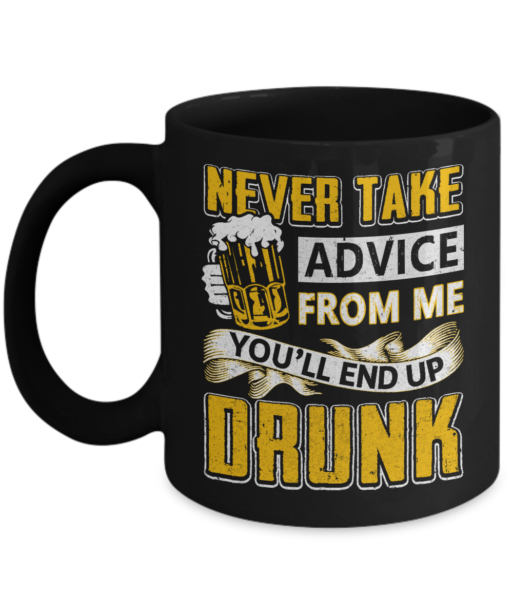 Never Take Advice From Me You'll End Up Drunk Beer Mug-Coffee Mug-11oz Mug-Black
