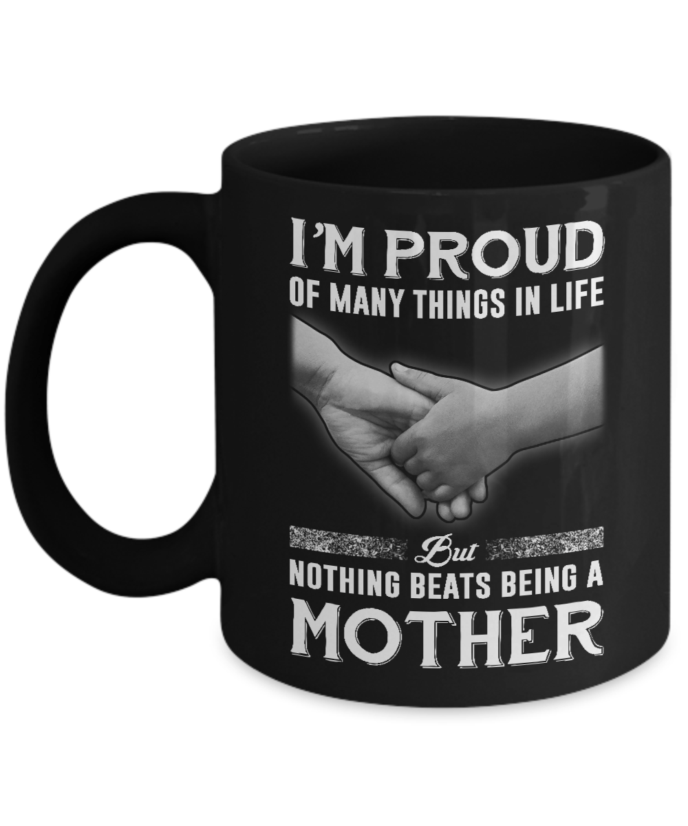 Proud Of Many Things In Life Nothing Beats Being A Mother Mug