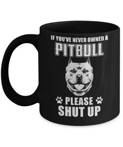 If You've Never Owned A Pit Bull Please Shut Up Lover Mug-Coffee Mug-11oz Mug-Black