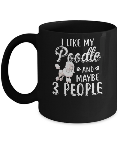 I Like My Poodle And Maybe 3 People Mug-Coffee Mug-11oz Mug-Black