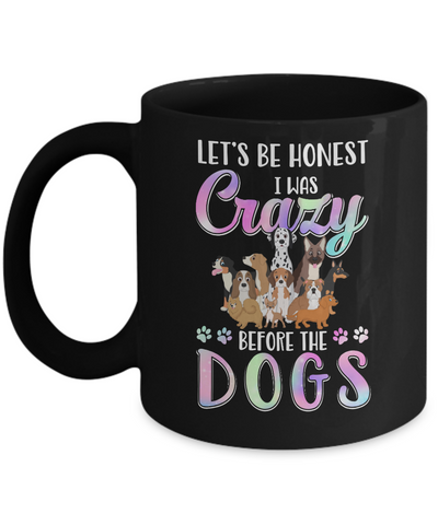 Let's Be Honest I Was Crazy Before The Dogs Mug-Coffee Mug-11oz Mug-Black