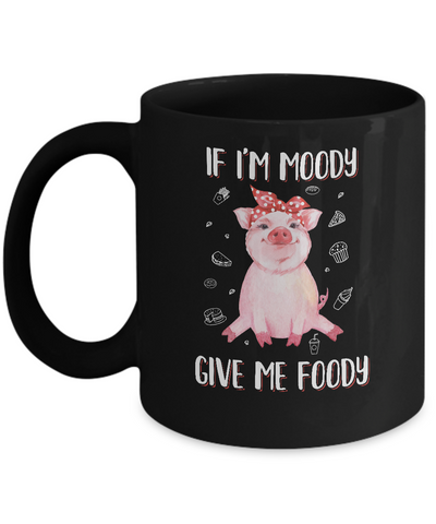If I'm Moody Give Me Foody Pig Lover Farmer Girl Mug-Coffee Mug-11oz Mug-Black