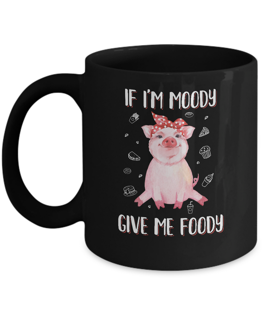 If I'm Moody Give Me Foody Pig Lover Farmer Girl Mug-Coffee Mug-11oz Mug-Black