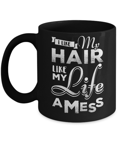 I Like My Hair Like My Life A Mess Mug-Coffee Mug-11oz Mug-Black