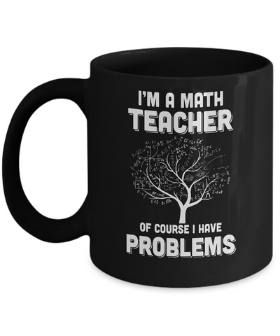 I'm Math Teacher Of Course I Have Problems Mug-Coffee Mug-11oz Mug-Black