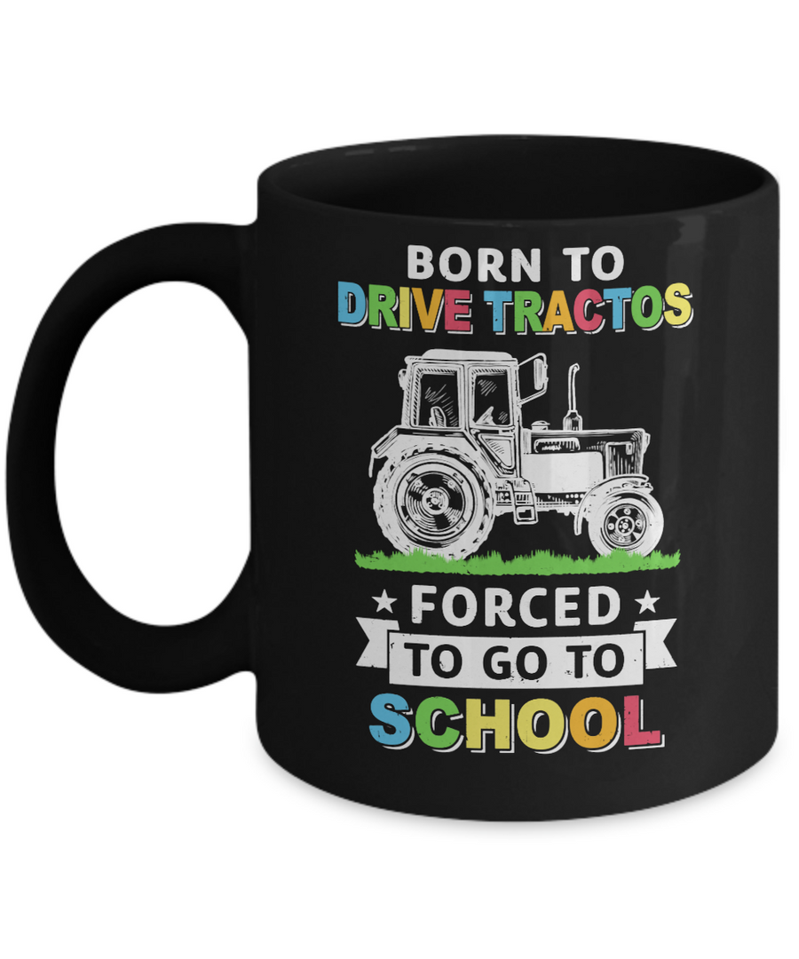 Born To Drive Tractors Forced To Go To School Mug-Coffee Mug-11oz Mug-Black