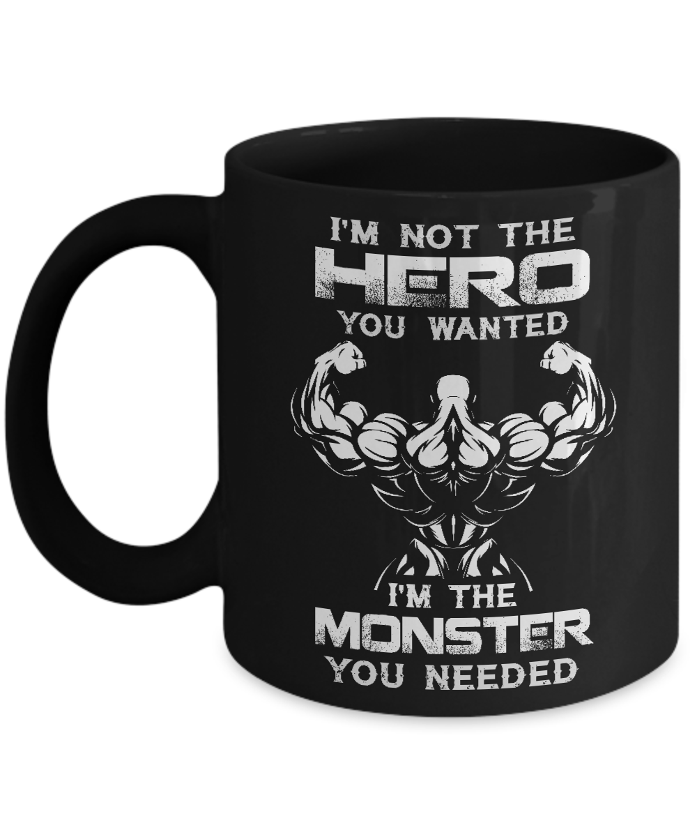 Bodybuilder I'm Not The Hero You Wanted I'm The Monster You Needed Mug-Coffee Mug-11oz Mug-Black