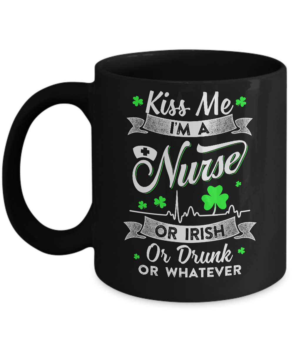 Kiss Me I'm A Nurse Or Irish Or Drunk Or Whatever Mug-Coffee Mug-11oz Mug-Black