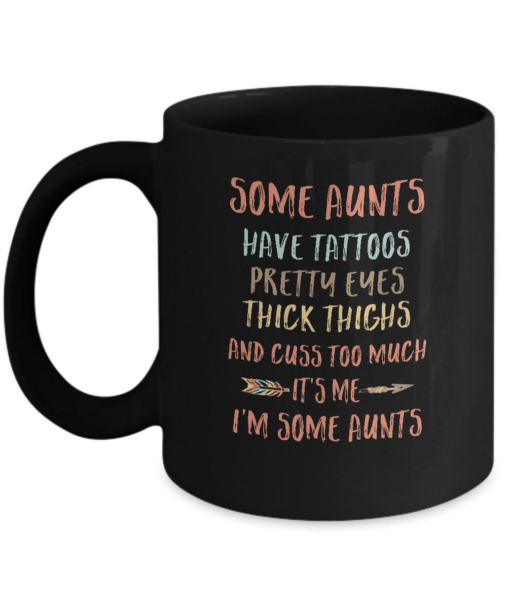 Some Aunts Have Tattoos Pretty Eyes Thick Thighs Mug