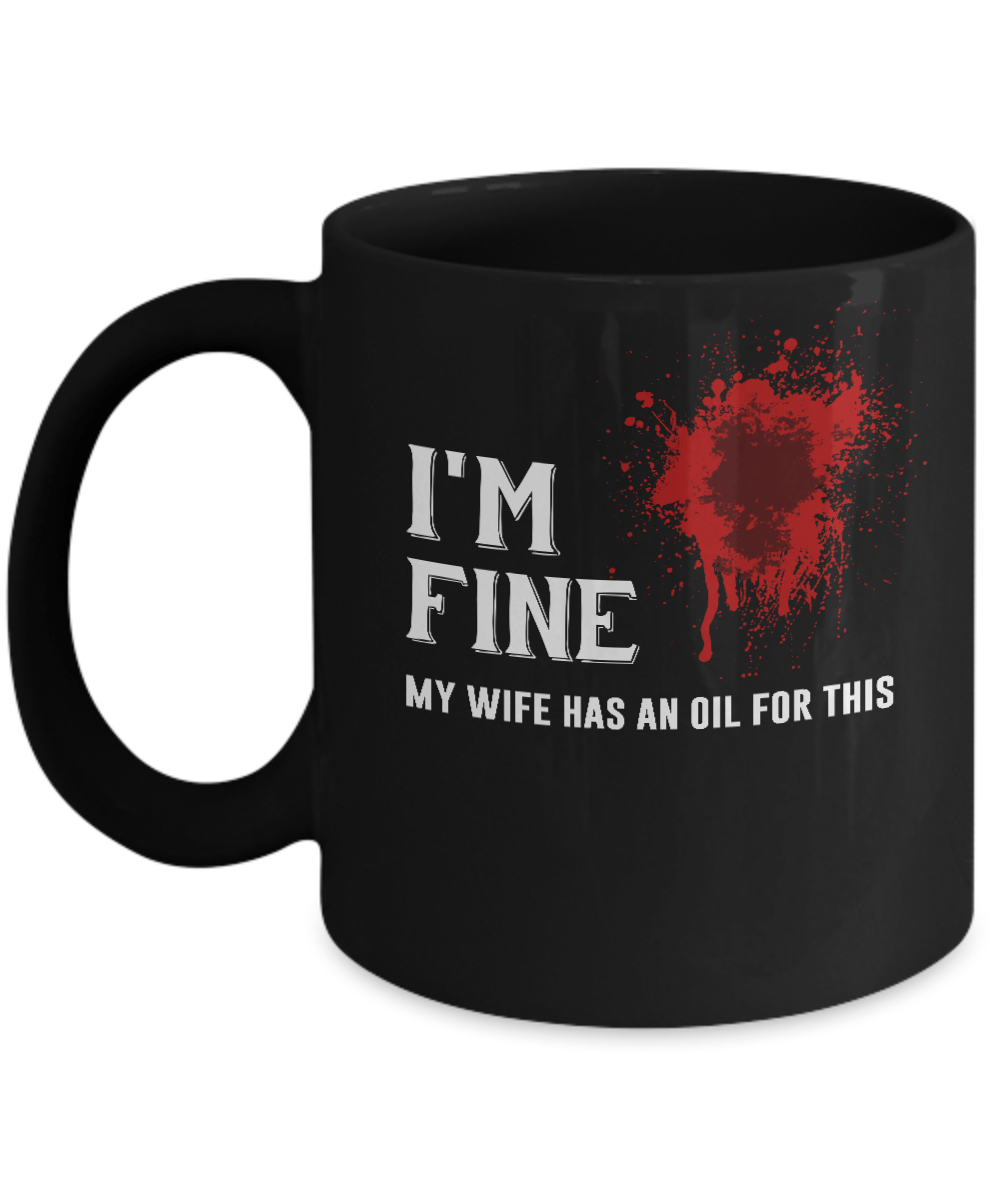 I'm Fine My Wife Has An Oil For This Mug