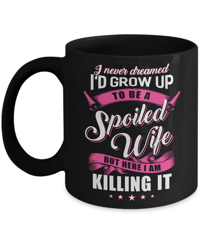 I Never Dreamed I'd Grow Up To Be A Spoiled Wife Mug-Coffee Mug-11oz Mug-Black