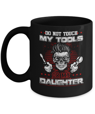 Mechanic Do Not Touch My Tools Or My Daughter Mug-Coffee Mug-11oz Mug-Black