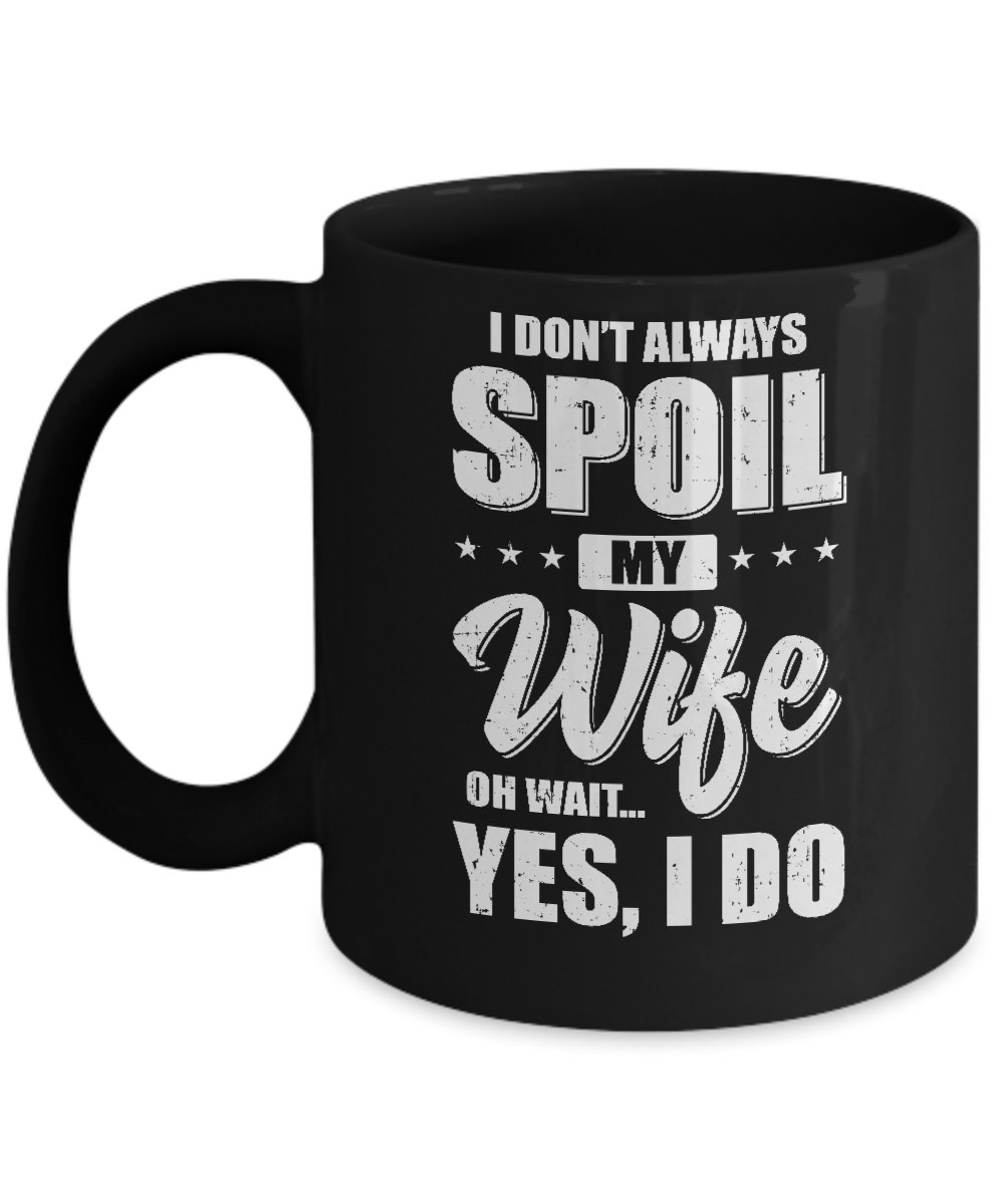I Don't Always Spoil My Wife Oh Wait Yes I Do Husband Mug