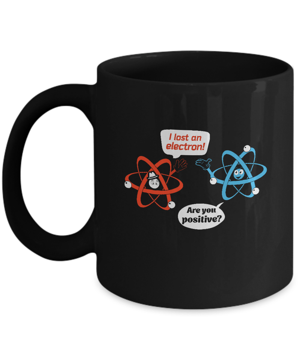 I Lost An Electron Are You Positive Mug-Coffee Mug-11oz Mug-Black