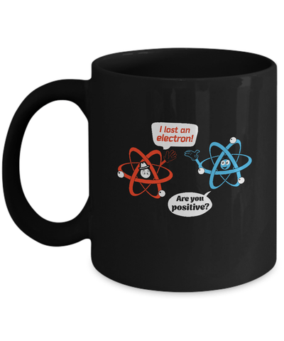 I Lost An Electron Are You Positive Mug-Coffee Mug-11oz Mug-Black
