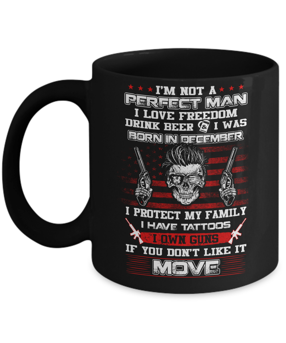 I'm Not A Perfect Man I Was Born In December Own Guns Mug