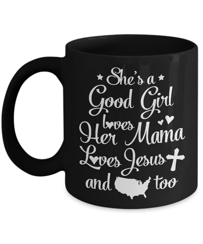 She's A Good Girl Love Her Mama Loves Jesus And American Too Mug-Coffee Mug-11oz Mug-Black