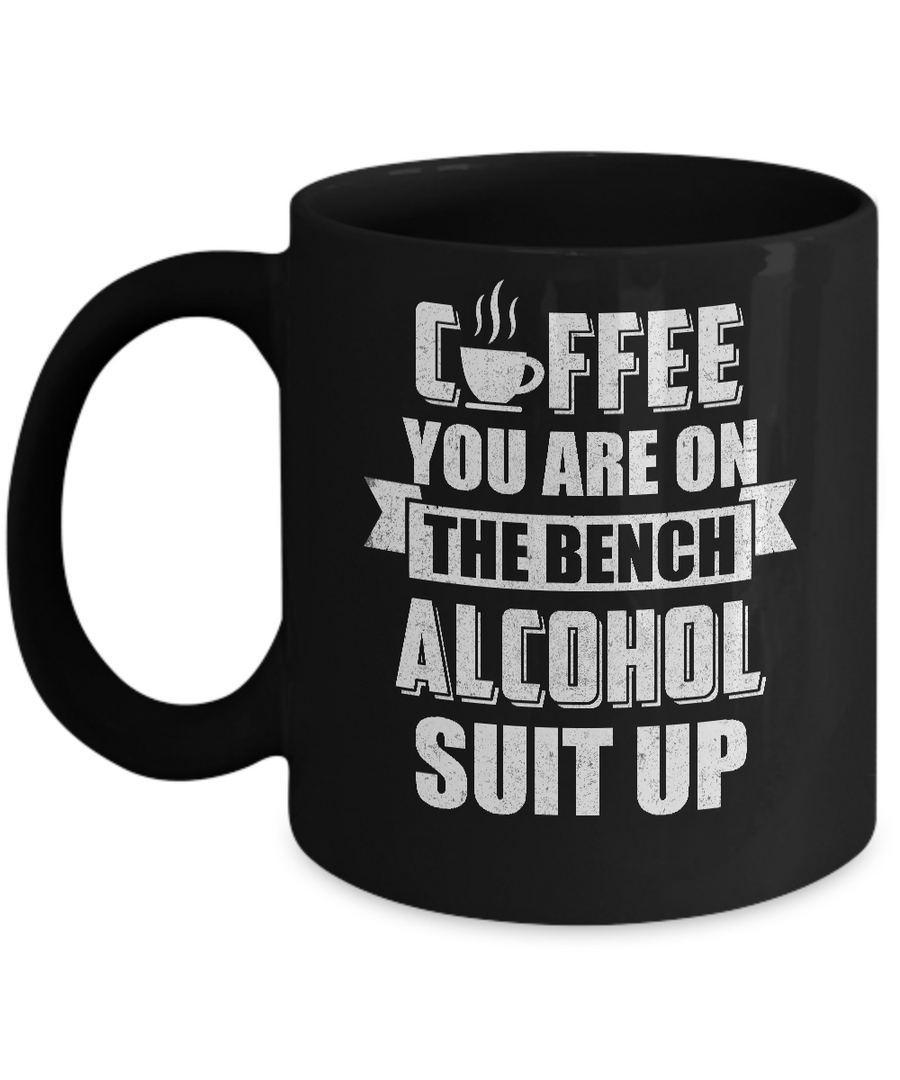 Coffee You Are On The Bench Alcohol Suit Up Mug-Coffee Mug-11oz Mug-Black
