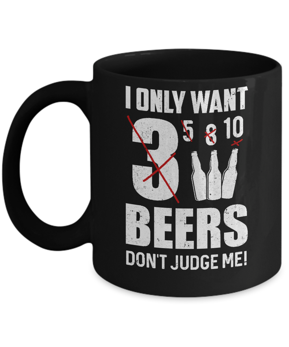 I Only Want 3 Beers Don't Judge Me Mug-Coffee Mug-11oz Mug-Black