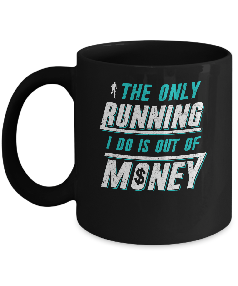 The Only Running I Do Is Out Of Money Mug-Coffee Mug-11oz Mug-Black