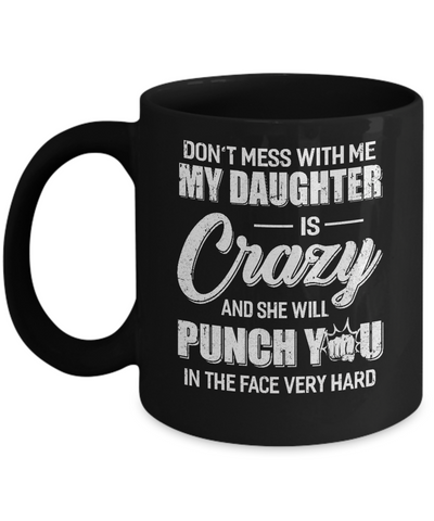 Don't Mess With Me My Daughter Is Crazy Fathers Mothers Day Mug-Coffee Mug-11oz Mug-Black