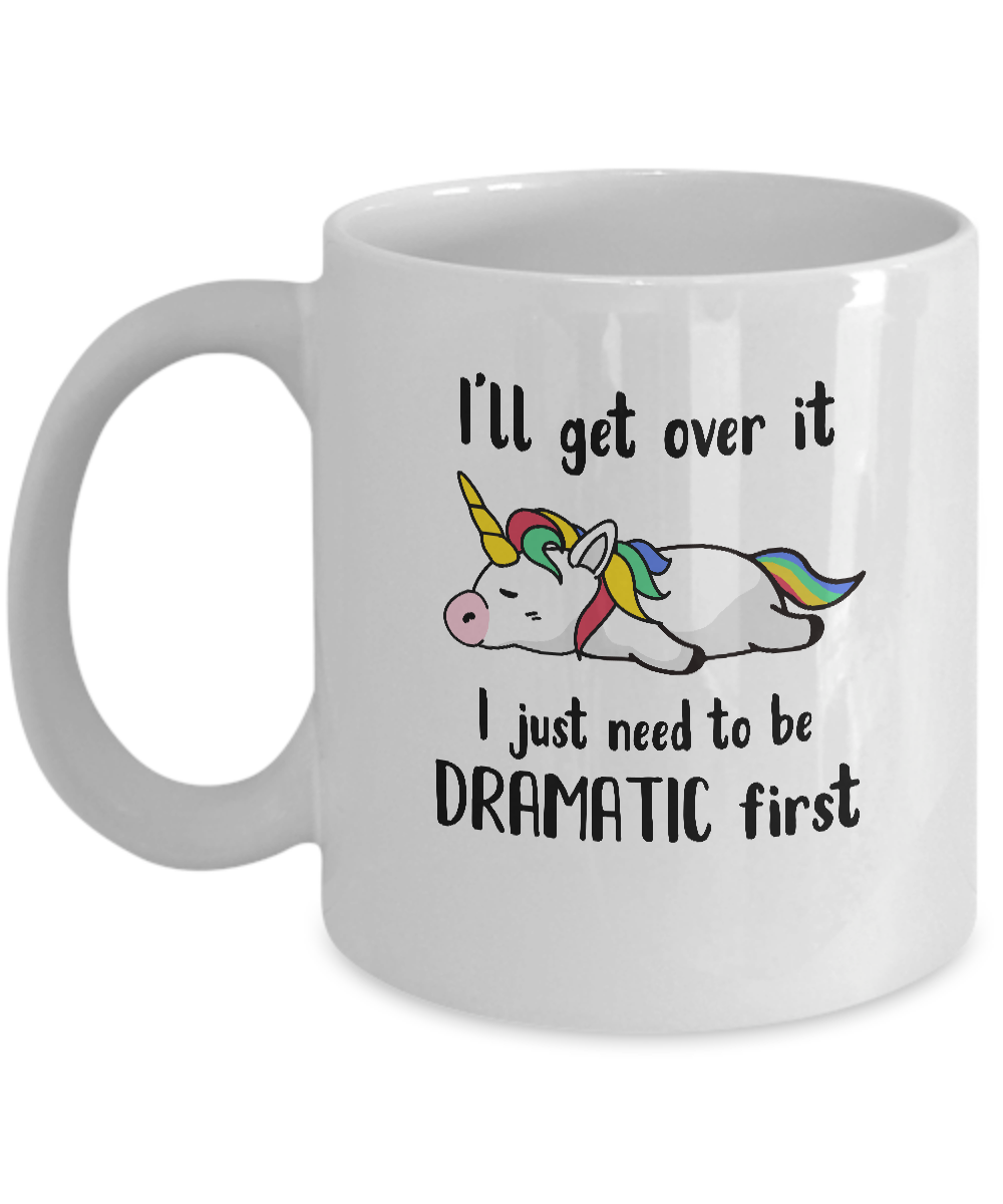 I'll Get Over It I Just Need To Be Dramatic First Unicorn Mug