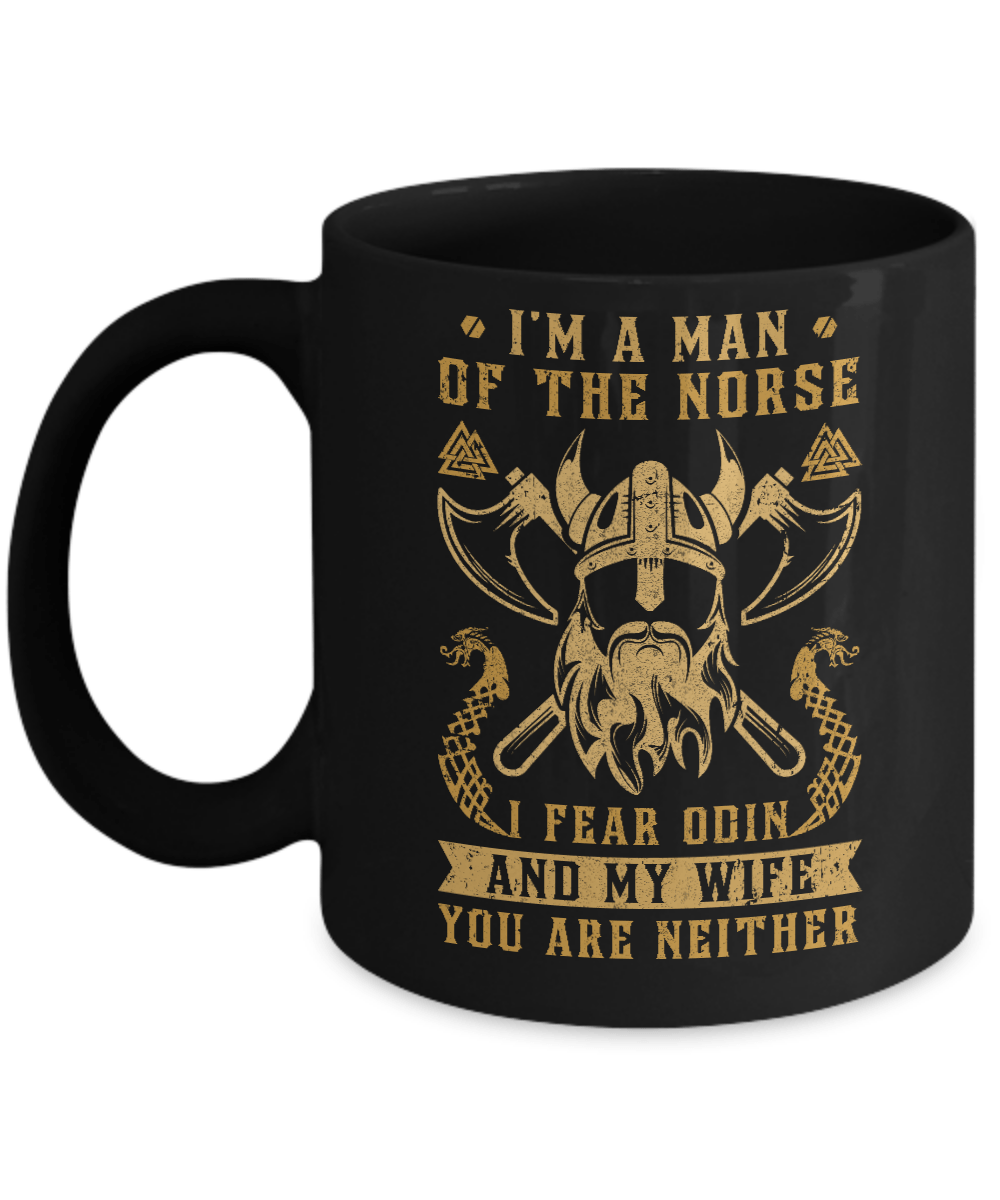 Viking I Am The Man Of The Norse I Fear Odin And My Wife Mug