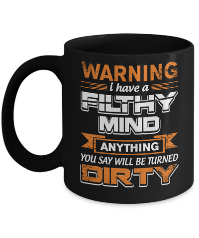 I Have A Filthy Mind Anything You Say Will Be Turned Dirty Mug-Coffee Mug-11oz Mug-Black