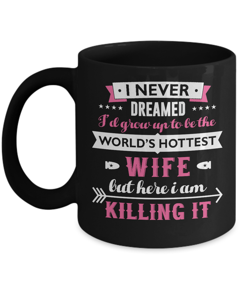 I Never Dreamed I'd Grow Up To Be The Worlds Hottest Wife Mug