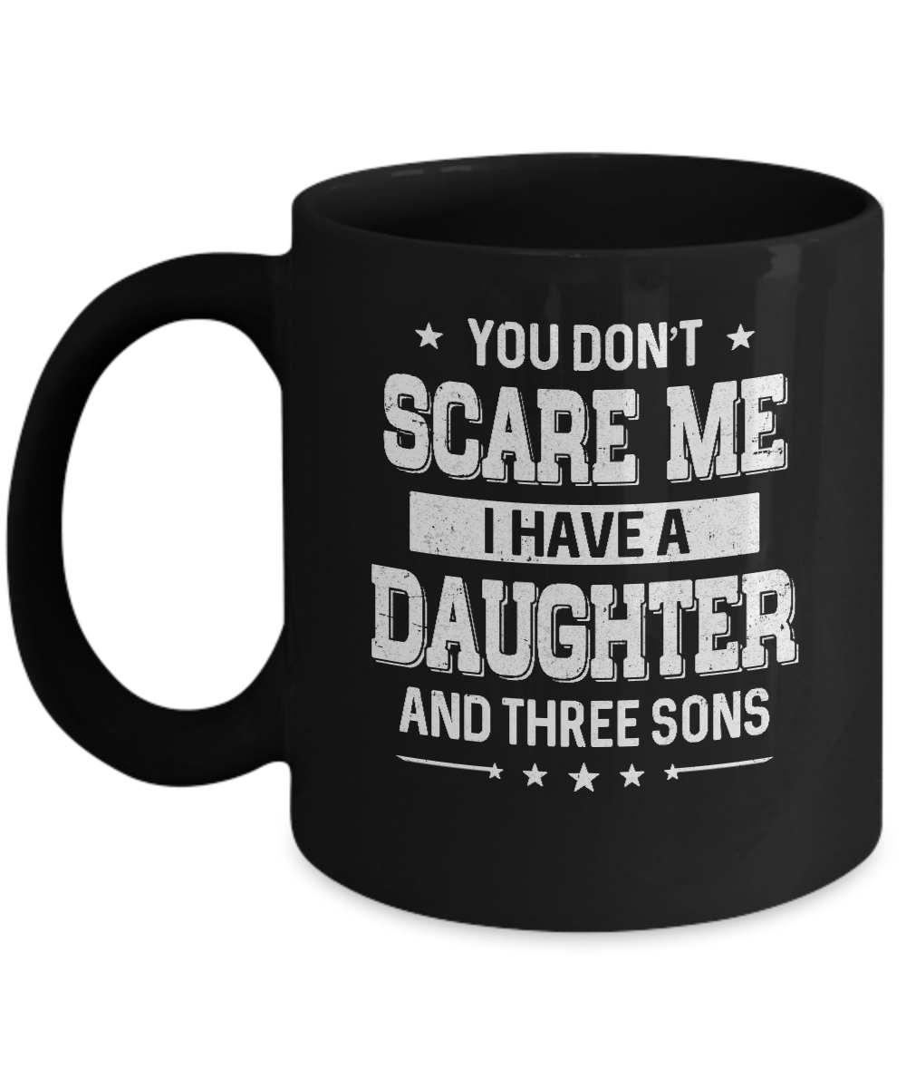 You Don't Scare Me I Have A Daughter & Three Son Fathers Day Mug-Coffee Mug-11oz Mug-Black
