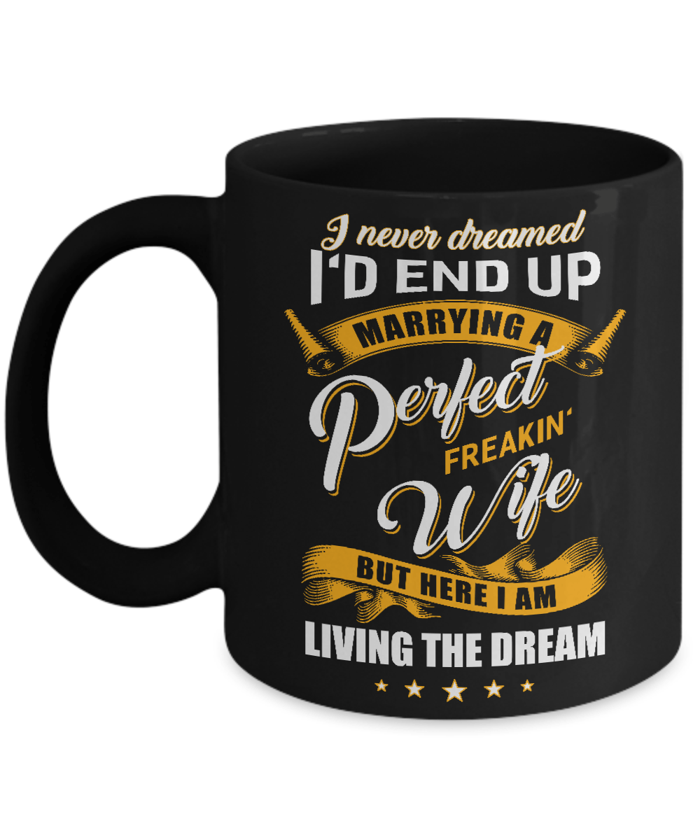I Never Dreamed I'd End Up Marrying A Perfect Freakin' Wife Mug-Coffee Mug-11oz Mug-Black