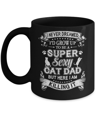 I Never Dreamed I'd Grow Up To Be A Sexy Cat Dad Mug-Coffee Mug-11oz Mug-Black