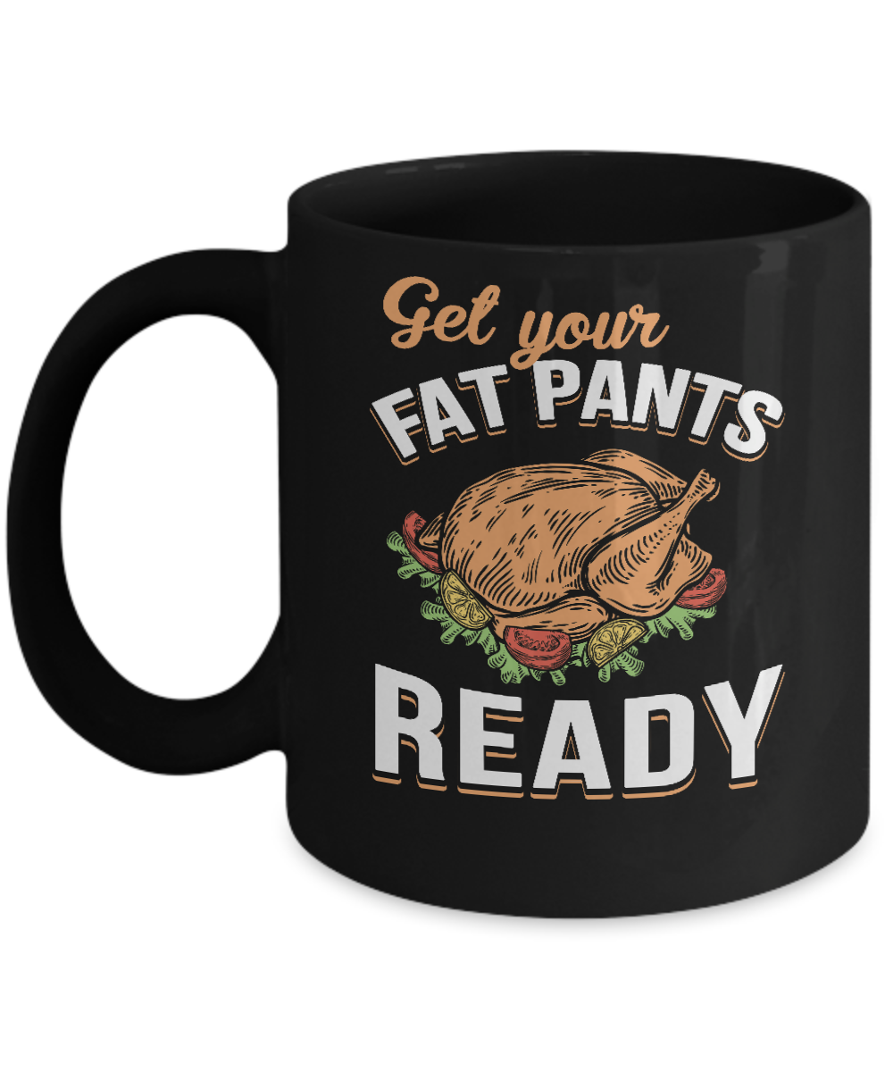 Get Your Fat Pants Ready Funny Thanksgiving Mug-Coffee Mug-11oz Mug-Black